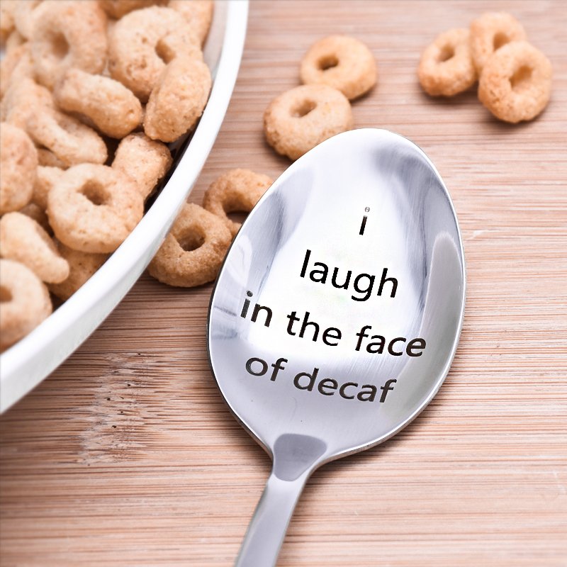 I Laugh in the Face of Decaf Spoon