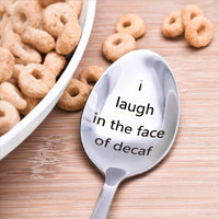 I Laugh in the Face of Decaf Spoon